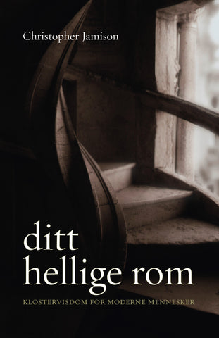 Ditt hellige rom : Klostervisdom for moderne mennesker