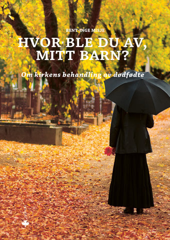 Hvor ble du av, mitt barn? : Om kirkens behandling av dødfødte